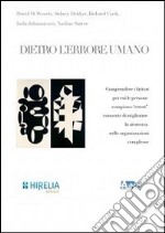 Dietro l'errore umano. Comprendere i fattori per cui le persone compiono «errori» consente di migliorare la sicurezza nelle organizzazioni complesse libro