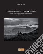 Viaggio nel dialetto coriglianese. Come nasce, come cambia e come funziona un dialetto calabrese libro