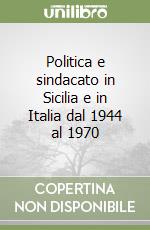 Politica e sindacato in Sicilia e in Italia dal 1944 al 1970 libro