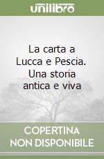 La carta a Lucca e Pescia. Una storia antica e viva libro