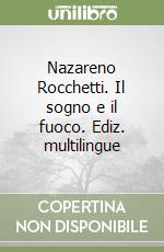 Nazareno Rocchetti. Il sogno e il fuoco. Ediz. multilingue libro