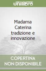 Madama Caterina tradizione e innovazione libro