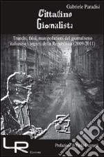 Cittadino giornalista. Trucchi, falsi, manipolazioni del giornalismo italiano e i segreti della Repubblica (2009-2011) libro