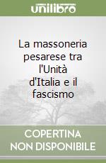 La massoneria pesarese tra l'Unità d'Italia e il fascismo libro