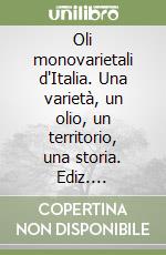 Oli monovarietali d'Italia. Una varietà, un olio, un territorio, una storia. Ediz. multilingue libro