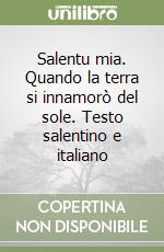 Salentu mia. Quando la terra si innamorò del sole. Testo salentino e italiano