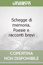 Schegge di memoria. Poesie e racconti brevi