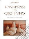 Il matrimonio tra cibo e vino. Teoria e pratica di una scelta nobile libro