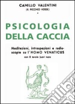 Psicologia della caccia. Meditazioni, intropsezioni, e radioscopie su l'homo venaticus libro