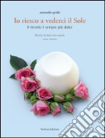 Io riesco a vederci il sole. Ricette di dolci con poesie. Il ricordo è sempre più dolce