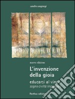 L'invenzione della gioia. Educarsi al vino. Sogno, civiltà, linguaggio libro