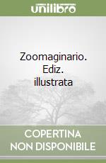 Zoomaginario. Ediz. illustrata
