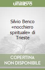 Silvio Benco «nocchiero spirituale» di Trieste