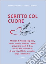 Scritto col cuore. Storie, poesie, dediche, ricette, proverbi e modi di dire frutto delle esperienze di una vita difficile, semplice, lunga ed intensa libro