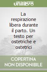 La respirazione libera durante il parto. Un testo per ostetriche e ostetrici libro