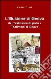 L'illusione di Geova. Dal testimone di pietra a Testimoni di Geova libro di Morelli Emilio