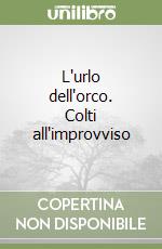 L'urlo dell'orco. Colti all'improvviso libro