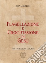 Flagellazione e crocifissione di Gesù. Tra narrazione e storia libro