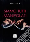 Siamo tutti manipolati libro