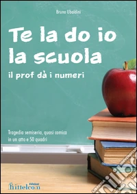 Te la do io la scuola. Il prof dà i numeri libro