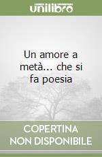 Un amore a metà... che si fa poesia libro