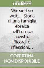 Wir sind so weit... Storia di una famiglia ebraica nell'Europa nazista. Ricordi e riflessioni dal 1939 al 1945 libro