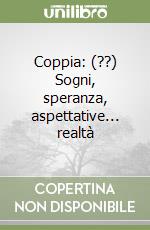 Coppia: (??) Sogni, speranza, aspettative... realtà