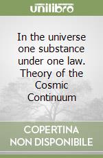 In the universe one substance under one law. Theory of the Cosmic Continuum libro