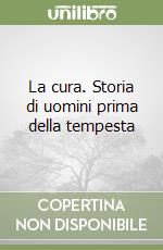 La cura. Storia di uomini prima della tempesta