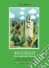 Mugello. Mare verde della Toscana. Passeggiata di borgo in borgo fra tradizioni, sapori, natura, arte, storia libro
