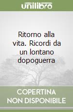 Ritorno alla vita. Ricordi da un lontano dopoguerra libro