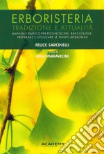 Erboristeria. Tradizione e attualità. Manuale pratico per riconoscere, raccogliere, preparare e utilizzare le piante medicinali libro