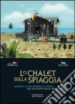 Lo chalet sulla spiaggia. Salerno, la sua marina e il porto nel racconto delle immagini. Ediz. illustrata libro