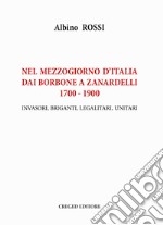 Nel Mezzogiorno d'Italia dai Borbone a Zanardelli 1700-1900. Invasori, briganti, legalitari, unitari libro