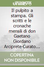 Il pulpito a stampa. Gli scritti e le cronache mensili di don Gaetano Giordano Arciprete-Curato di «S. Egidio Abate», tratte dalle pagine del Bollettino: «Echi di Vita Parrocchiale» negli anni 1960-1963 libro