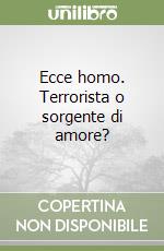 Ecce homo. Terrorista o sorgente di amore? libro