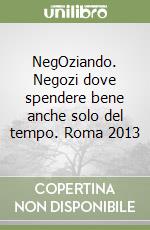 NegOziando. Negozi dove spendere bene anche solo del tempo. Roma 2013 libro