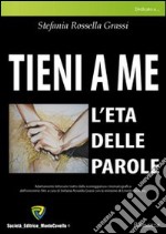 Tieni a me. L'età delle parole