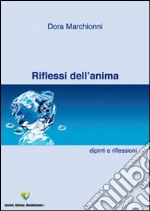 Riflessi dell'anima. Dipinti e pensieri. Raccolta di dipinti, pensieri e poesie. Ediz. illustrata libro