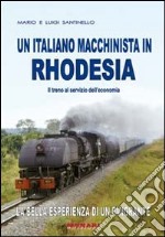 Un italiano macchinista in Rhodesia. Il treno al servizio dell'economia libro