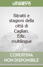 Ritratti e stagioni della città di Cagliari. Ediz. multilingue libro