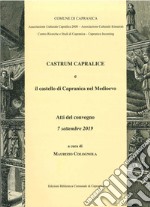 Castrum Capralice e il castello di Capranica nel medioevo. Atti del Convegno (7 settembre 2019). Tempio romanico di San Francesco. Ediz. illustrata libro