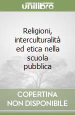 Religioni, interculturalità ed etica nella scuola pubblica libro