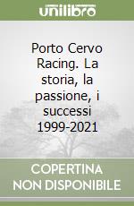 Porto Cervo Racing. La storia, la passione, i successi 1999-2021