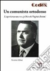 Un comunista ortodosso. L'esperienza umana e politica di Virginio Borioni libro