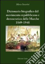 Dizionario biografico del movimento repubblicano e democratico delle Marche 1849-1948 libro