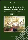 Dizionario biografico del movimento repubblicano e democratico delle Marche 1849-1948 libro