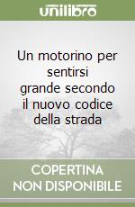 Un motorino per sentirsi grande secondo il nuovo codice della strada