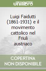 Luigi Faidutti (1861-1931) e il movimento cattolico nel Friuli austriaco