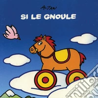 Si le gnoule. Ediz. bilingue